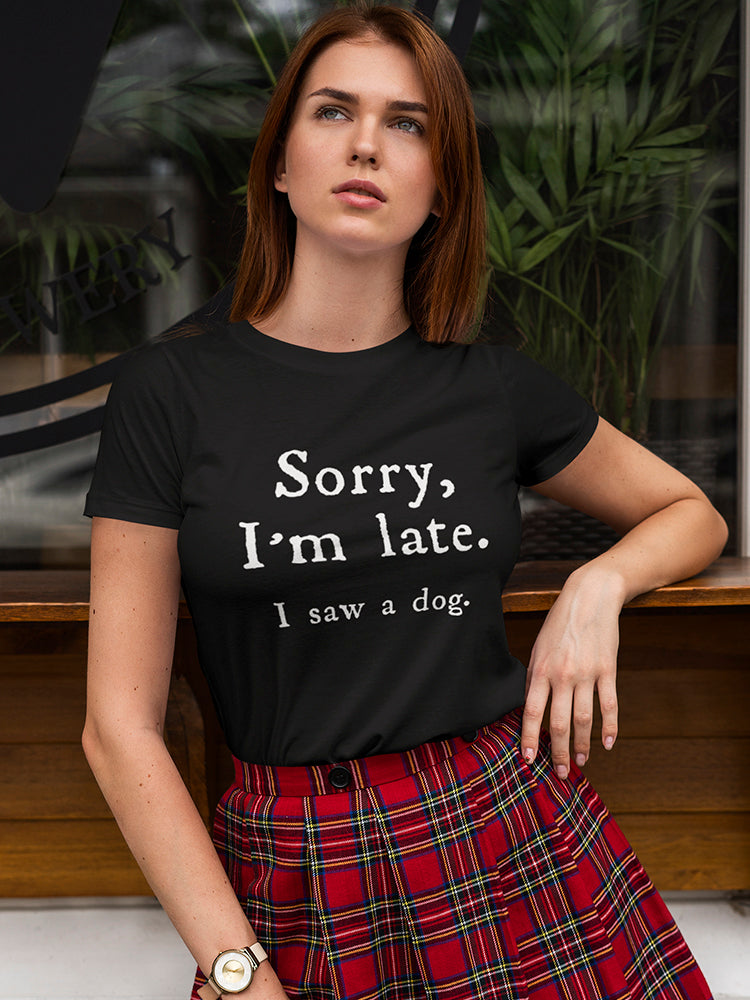 Sorry I'm Late, I Saw A Dog Women's T-Shirt - Comfortable & Stylish Sensual Secret Boutique