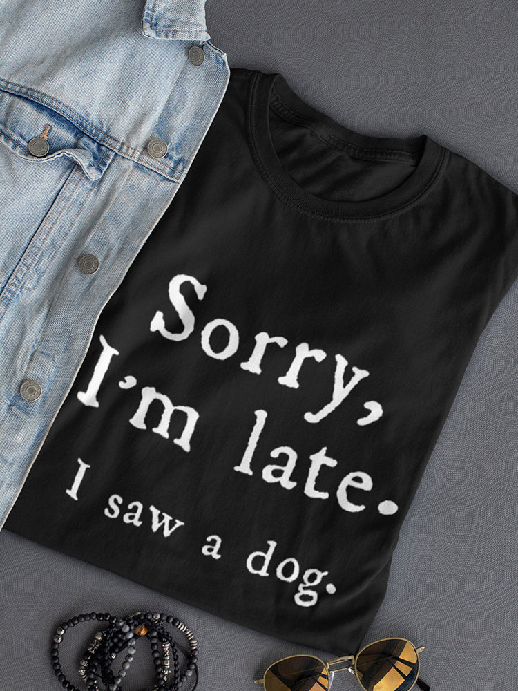 Sorry I'm Late, I Saw A Dog Women's T-Shirt - Comfortable & Stylish Sensual Secret Boutique