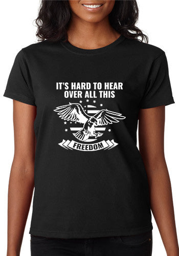 It's Hard to Hear Over All This Freedom T-Shirt Sensual Secret Boutique