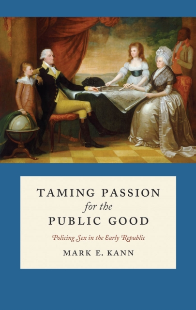 Taming Passion for the Public Good Policing Sex in the Early Republic by Mark E. Kann Sensual Secret Boutique