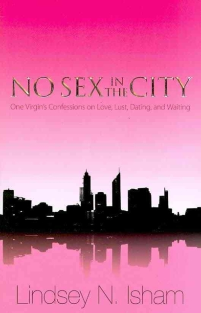 No Sex in the City  One Virgins Confessions of Love Lust Dating and Waiting by Lindsey Isham Sensual Secret Boutique