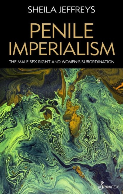 Penile Imperialism: The Male Sex Right and Women's Subordination by Sheila Jeffreys Sensual Secret Boutique