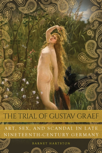 The Trial of Gustav Graef  Art Sex and Scandal in Late NineteenthCentury Germany by Barnet Hartston Sensual Secret Boutique